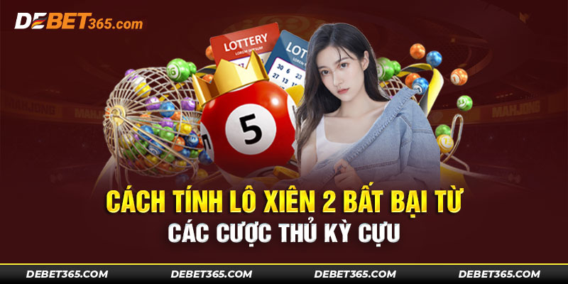 Cách tính lô xiên 2 bất bại từ các cược thủ kỳ cựu