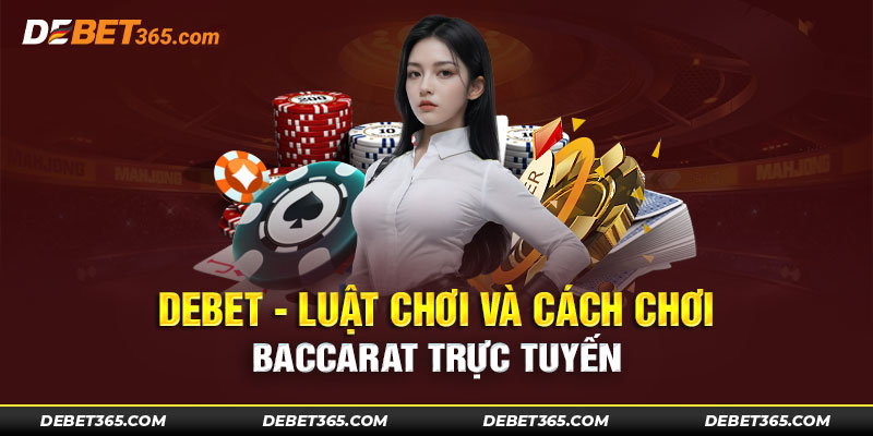 Luật Chơi Và Cách Chơi Baccarat Trực Tuyến Đầy Đủ Nhất