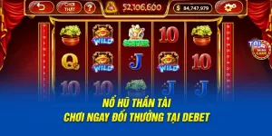 Chơi nổ hũ thần tài đổi thưởng hấp dẫn tại Debet