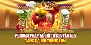 Tìm hiểu phương pháp nổ hũ từ chuyên gia tăng cơ hội thắng lớn